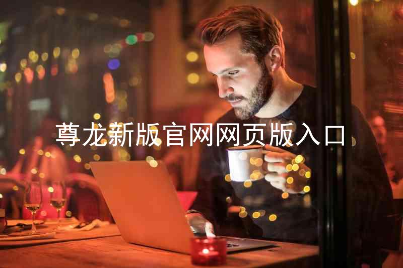 尊龙新版官网网页版入口